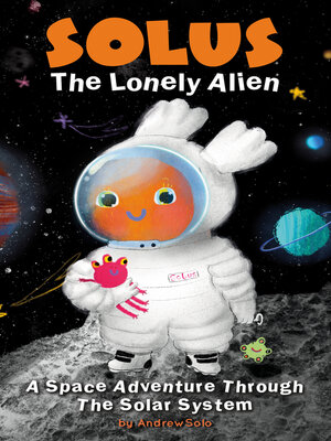 cover image of Solus the Lonely Alien. a Space Adventure Through the Solar System.